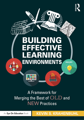 Building Effective Learning Environments: A Framework for Merging the Best of Old and New Practices - Krahenbuhl, Kevin S.