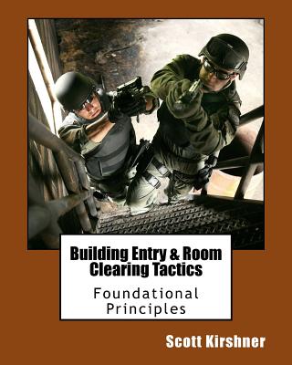 Building Entry and Room Clearing Tactics: Foundational Principles - Kirshner, Scott