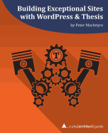 Building Exceptional Sites with Wordpress & Thesis: A PHP[Architect] Guide