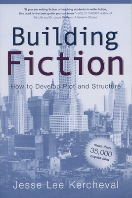 Building Fiction: How to Develop Plot and Structure - Kercheval, Jesse Lee