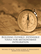 Building Flexible, Extensible Tools for Metadatabase Integration - Siegel, Michael D, and Rosenthal, Arnon Seth, and Sloan School of Management (Creator)
