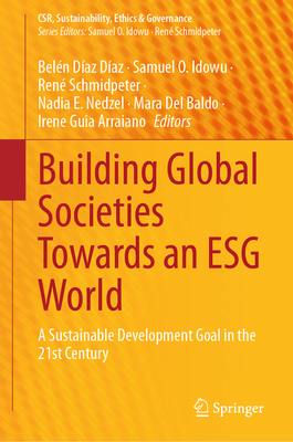 Building Global Societies Towards an ESG World: A Sustainable Development Goal in the 21st Century - Daz Daz, Beln (Editor), and Idowu, Samuel O. (Editor), and Schmidpeter, Ren (Editor)