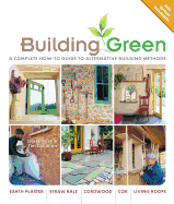 Building Green, New Edition: A Complete How-To Guide to Alternative Building Methods Earth Plaster * Straw Bale * Cordwood * Cob * Living Roofs