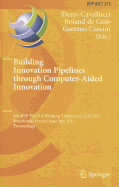 Building Innovation Pipelines Through Computer-Aided Innovation: 4th Ifip Wg 5.4 Working Conference, Cai 2011, Strasbourg, France, June 30 - July 1, 2011, Proceedings