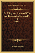 Building Inscriptions Of The Neo-Babylonian Empire, Part 1 (1905)