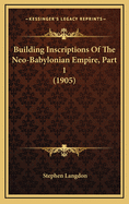 Building Inscriptions of the Neo-Babylonian Empire, Part 1 (1905)