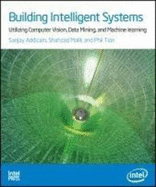 Building Intelligent Systems: Utilizing Computer Vision, Data Mining, and Machine Learning - Tian, Phil, and Addicam, Sanjay, and Malik, Shahzad