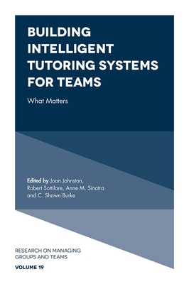 Building Intelligent Tutoring Systems for Teams: What Matters - Johnston, Joan (Editor), and Sottilare, Robert (Editor), and Sinatra, Anne M. (Editor)