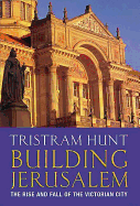 Building Jerusalem: The Rise and Fall of the Victorian City