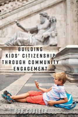 Building Kids' Citizenship Through Community Engagement - Coulter, Bob