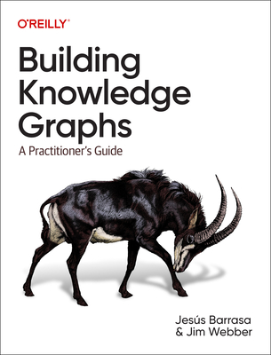 Building Knowledge Graphs: A Practitioner's Guide - Barrasa, Jesus, and Webber, Jim