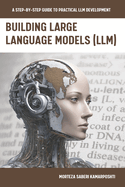 Building Large Language Models (LLM): A Step-by-Step Guide to Practical LLM Development