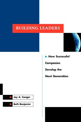 Building Leaders: How Successful Companies Are Creating Their Next Generation of Leaders - Conger, Jay a, and Benjamin, Beth