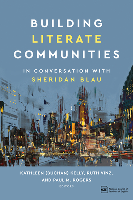Building Literate Communities: In Conversation with Sheridan Blau - (Buchan) Kelly, Kathleen (Editor), and Vinz, Ruth (Editor), and Rogers, Paul M (Editor)