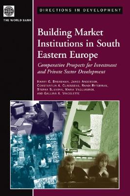 Building Market Institutions in South Eastern Europe: Comparative Prospects for Investment and Private Sector Development - Claessens, Constantijn A, and Broadman, Harry G, Professor, and Anderson, James, Prof.