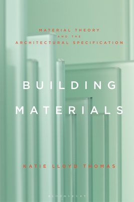 Building Materials: Material Theory and the Architectural Specification - Thomas, Katie Lloyd