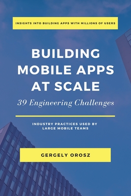 Building Mobile Apps at Scale: 39 Engineering Challenges - Orosz, Gergely