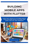 Building Mobile Apps with Flutter: Creating cross-platform mobile applications with Flutter and Dart for iOS and Android