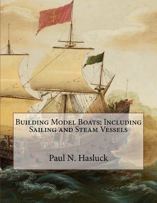 Building Model Boats: Including Sailing and Steam Vessels - Hasluck, Paul N, and Chambers, Roger (Introduction by)