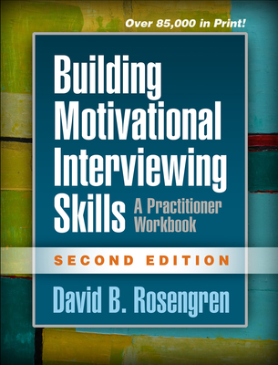 Building Motivational Interviewing Skills: A Practitioner Workbook - Rosengren, David B, PhD