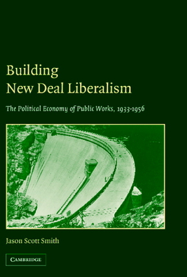 Building New Deal Liberalism - Smith, Jason Scott