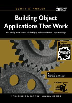 Building Object Applications that Work: Your Step-by-Step Handbook for Developing Robust Systems with Object Technology - Ambler, Scott W.