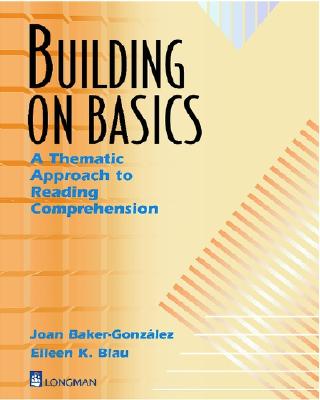 Building on Basics a Thematic Approach to Reading Comprehension, Intermediate - Baker-Gonzalez, Joan, and Blau, Eileen K, and De Gonzalez, Joan Baker