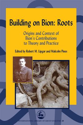 Building on Bion: Roots: Origins and Context of Bion's Contributions to Theory and Practice - Pines, Malcolm (Editor), and Lipgar, Robert (Editor)