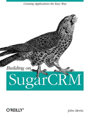 Building on SugarCRM: Creating Applications the Easy Way - Mertic, John