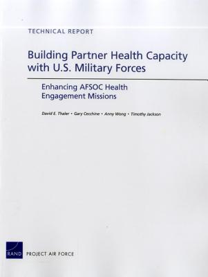 Building Partner Health Capacity with U.S. Military Forces: Enhancing AFSOC Health Engagement Missions - Thaler, David E