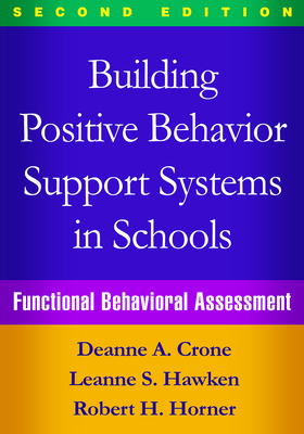 Building Positive Behavior Support Systems in Schools: Functional Behavioral Assessment - Crone, Deanne A, PhD, and Hawken, Leanne S, PhD, and Horner, Robert H, PhD
