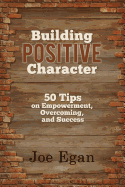 Building Positive Character: 50 Tips on Empowerment, Overcoming, and Success