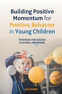 Building Positive Momentum for Positive Behavior in Young Children: Strategies for Success in School and Beyond