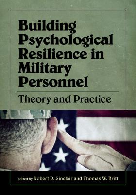 Building Psychological Resilience in Military Personnel: Theory and Practice - Sinclair, Robert (Editor), and Britt, Thomas W (Editor)