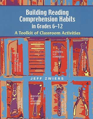 Building Reading Comprehension Habits in Grades 6-12: A Toolkit of Classroom Activities - Zwiers, Jeff