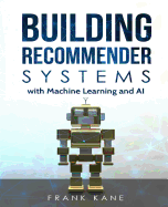 Building Recommender Systems with Machine Learning and AI: Help People Discover New Products and Content with Deep Learning, Neural Networks, and Machine Learning Recommendations.