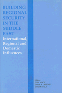 Building Regional Security in the Middle East: Domestic, Regional and International Influences