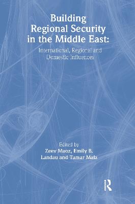 Building Regional Security in the Middle East: Domestic, Regional and International Influences - Landau, Emily B (Editor), and Malz, Tamar (Editor), and Maoz, Zeev (Editor)