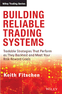 Building Reliable Trading Systems: Tradable Strategies That Perform as They Backtest and Meet Your Risk-Reward Goals