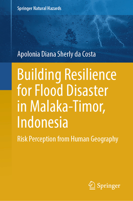 Building Resilience for Flood Disaster in Malaka-Timor, Indonesia: Risk Perception from Human Geography - da Costa, Apolonia Diana Sherly