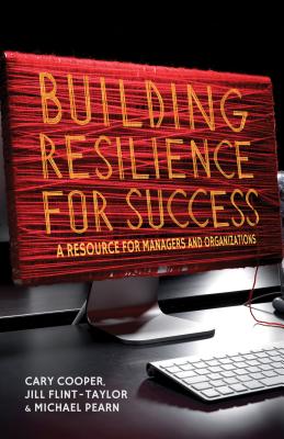 Building Resilience for Success: A Resource for Managers and Organizations - Cooper, C., and Flint-Taylor, J., and Pearn, M.