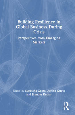 Building Resilience in Global Business During Crisis: Perspectives from Emerging Markets - Gupta, Suraksha (Editor), and Gupta, Ashish (Editor), and Kumar, Jitender (Editor)