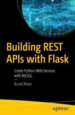 Building REST APIs with Flask: Create Python Web Services with MySQL - Relan, Kunal