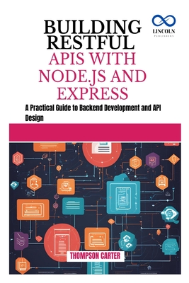 Building Restful APIs with Node.Js and Express: A Practical Guide to Backend Development and API Design - Carter, Thompson