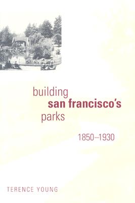 Building San Francisco's Parks, 1850-1930 - Young, Terence