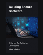 Building Secure Software: A Hands-On Guide for Developers