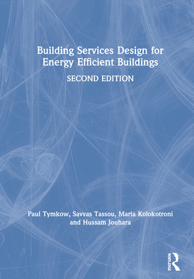 Building Services Design for Energy Efficient Buildings - Tymkow, Paul, and Tassou, Savvas, and Kolokotroni, Maria