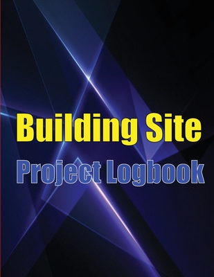 Building Site Project Logobok: Construction Site Tracker to Record Workforce, Tasks, Schedules, Construction Daily Report and More for Foreman or Chief Engineer - Andrews, Oluver