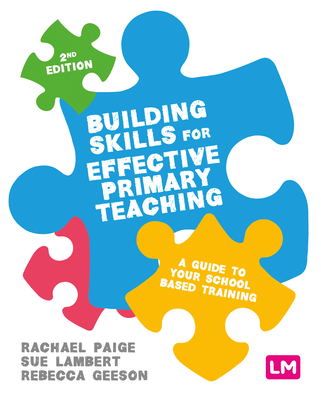 Building Skills for Effective Primary Teaching: A guide to your school based training - Paige, Rachael (Editor), and Lambert, Sue (Editor), and Geeson, Rebecca (Editor)