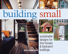 Building Small: Sustainable Designs for Tiny Houses & Backyard Buildings